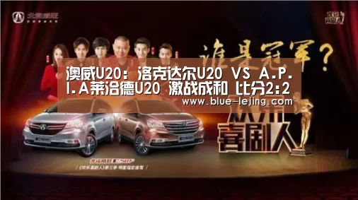 澳威U20: 洛克达尔U20 VS A.P.I.A莱洽德U20 激战成和 比分2