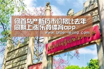 何首乌产新药市价格比去年同期上涨|乐竟体